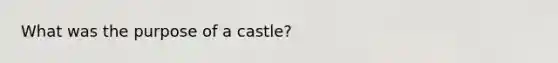 What was the purpose of a castle?