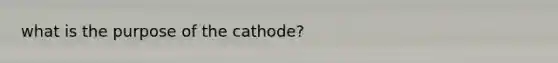 what is the purpose of the cathode?