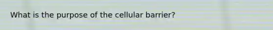 What is the purpose of the cellular barrier?