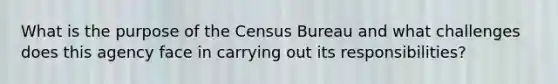 What is the purpose of the Census Bureau and what challenges does this agency face in carrying out its responsibilities?