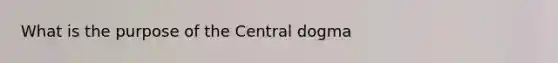 What is the purpose of the Central dogma