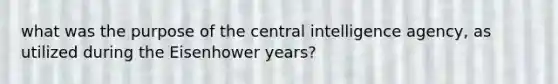 what was the purpose of the central intelligence agency, as utilized during the Eisenhower years?