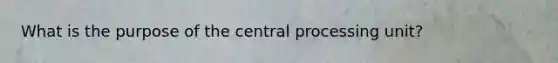 What is the purpose of the central processing unit?