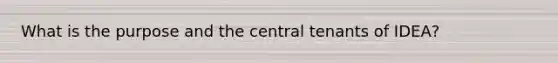 What is the purpose and the central tenants of IDEA?