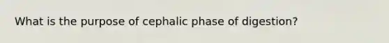 What is the purpose of cephalic phase of digestion?