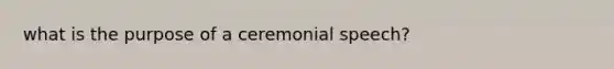 what is the purpose of a ceremonial speech?