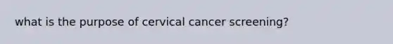 what is the purpose of cervical cancer screening?