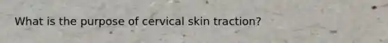 What is the purpose of cervical skin traction?