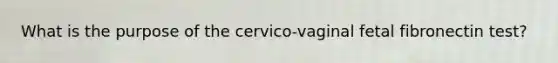 What is the purpose of the cervico-vaginal fetal fibronectin test?