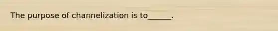 The purpose of channelization is to______.