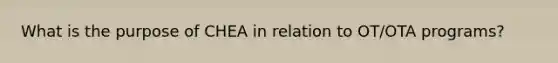 What is the purpose of CHEA in relation to OT/OTA programs?