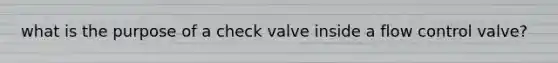 what is the purpose of a check valve inside a flow control valve?