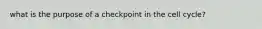 what is the purpose of a checkpoint in the cell cycle?