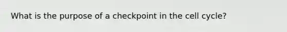 What is the purpose of a checkpoint in the cell cycle?