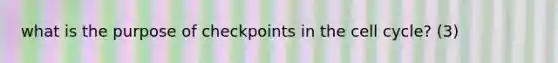 what is the purpose of checkpoints in the cell cycle? (3)