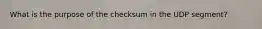 What is the purpose of the checksum in the UDP segment?