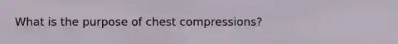 What is the purpose of chest compressions?