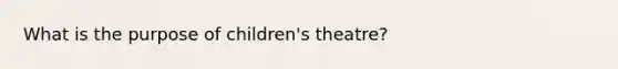 What is the purpose of children's theatre?