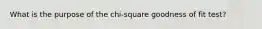 What is the purpose of the chi-square goodness of fit test?