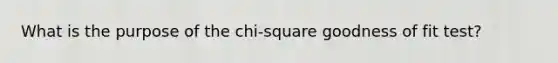 What is the purpose of the chi-square goodness of fit test?