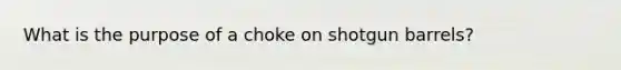 What is the purpose of a choke on shotgun barrels?
