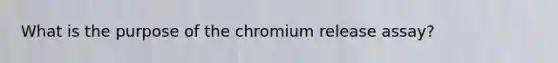 What is the purpose of the chromium release assay?