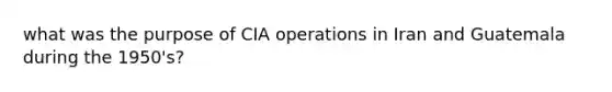 what was the purpose of CIA operations in Iran and Guatemala during the 1950's?