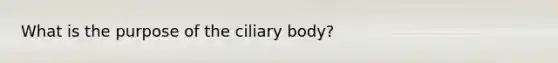 What is the purpose of the ciliary body?