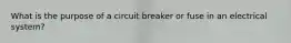 What is the purpose of a circuit breaker or fuse in an electrical system?