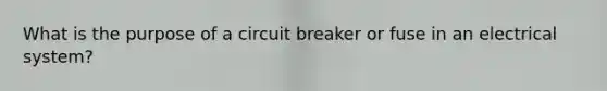 What is the purpose of a circuit breaker or fuse in an electrical system?