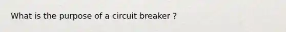 What is the purpose of a circuit breaker ?