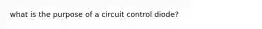 what is the purpose of a circuit control diode?
