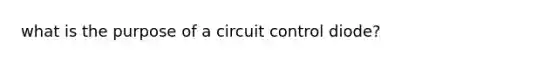 what is the purpose of a circuit control diode?