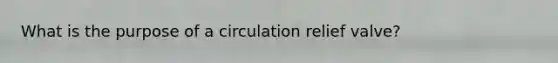 What is the purpose of a circulation relief valve?