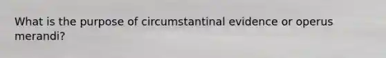 What is the purpose of circumstantinal evidence or operus merandi?