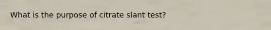 What is the purpose of citrate slant test?