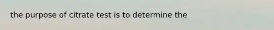 the purpose of citrate test is to determine the