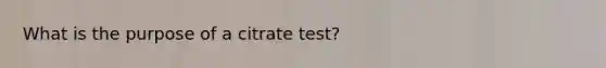 What is the purpose of a citrate test?