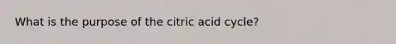 What is the purpose of the citric acid cycle?