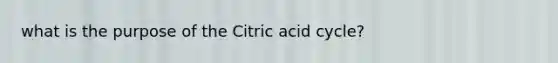 what is the purpose of the Citric acid cycle?