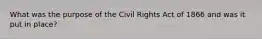 What was the purpose of the Civil Rights Act of 1866 and was it put in place?