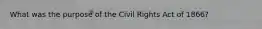 What was the purpose of the Civil Rights Act of 1866?