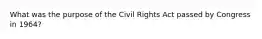 What was the purpose of the Civil Rights Act passed by Congress in 1964?