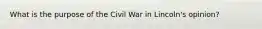 What is the purpose of the Civil War in Lincoln's opinion?