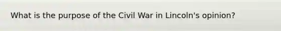 What is the purpose of the Civil War in Lincoln's opinion?