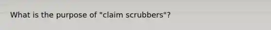 What is the purpose of "claim scrubbers"?