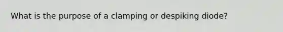 What is the purpose of a clamping or despiking diode?