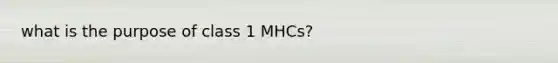 what is the purpose of class 1 MHCs?