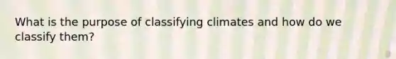 What is the purpose of classifying climates and how do we classify them?