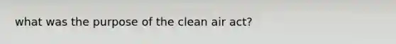 what was the purpose of the clean air act?